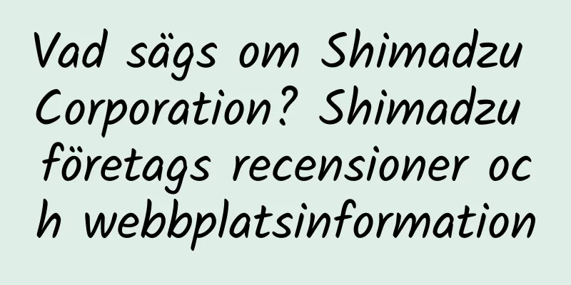 Vad sägs om Shimadzu Corporation? Shimadzu företags recensioner och webbplatsinformation