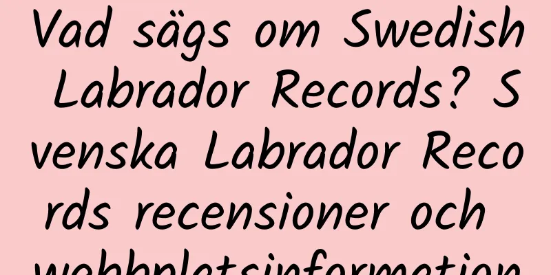 Vad sägs om Swedish Labrador Records? Svenska Labrador Records recensioner och webbplatsinformation