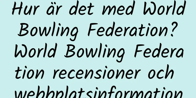 Hur är det med World Bowling Federation? World Bowling Federation recensioner och webbplatsinformation