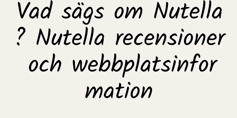 Vad sägs om Nutella? Nutella recensioner och webbplatsinformation