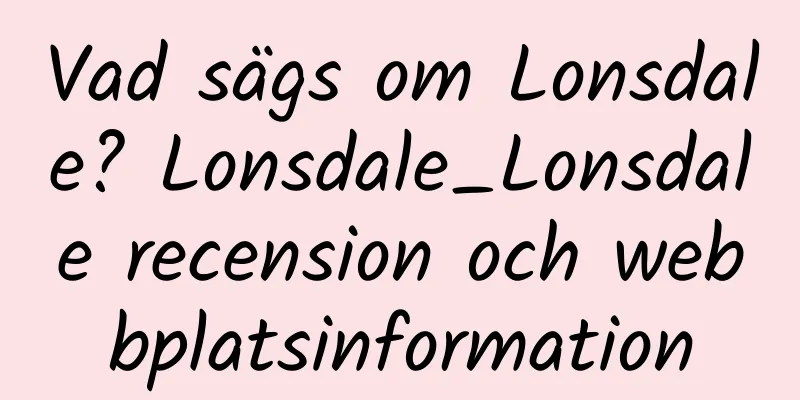 Vad sägs om Lonsdale? Lonsdale_Lonsdale recension och webbplatsinformation