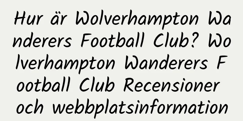 Hur är Wolverhampton Wanderers Football Club? Wolverhampton Wanderers Football Club Recensioner och webbplatsinformation