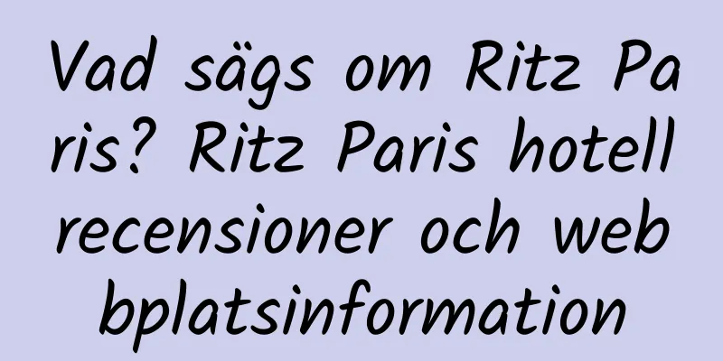 Vad sägs om Ritz Paris? Ritz Paris hotellrecensioner och webbplatsinformation