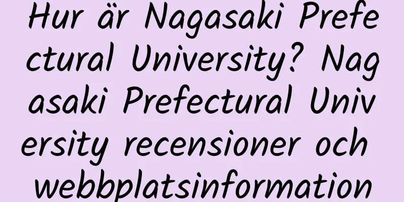 Hur är Nagasaki Prefectural University? Nagasaki Prefectural University recensioner och webbplatsinformation