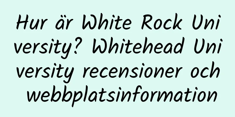 Hur är White Rock University? Whitehead University recensioner och webbplatsinformation