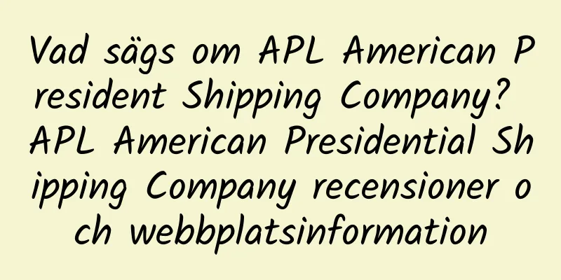 Vad sägs om APL American President Shipping Company? APL American Presidential Shipping Company recensioner och webbplatsinformation