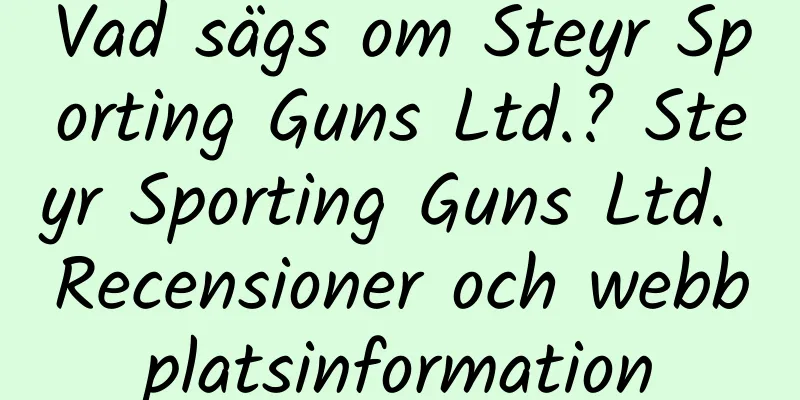 Vad sägs om Steyr Sporting Guns Ltd.? Steyr Sporting Guns Ltd. Recensioner och webbplatsinformation
