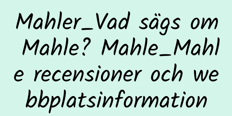 Mahler_Vad sägs om Mahle? Mahle_Mahle recensioner och webbplatsinformation
