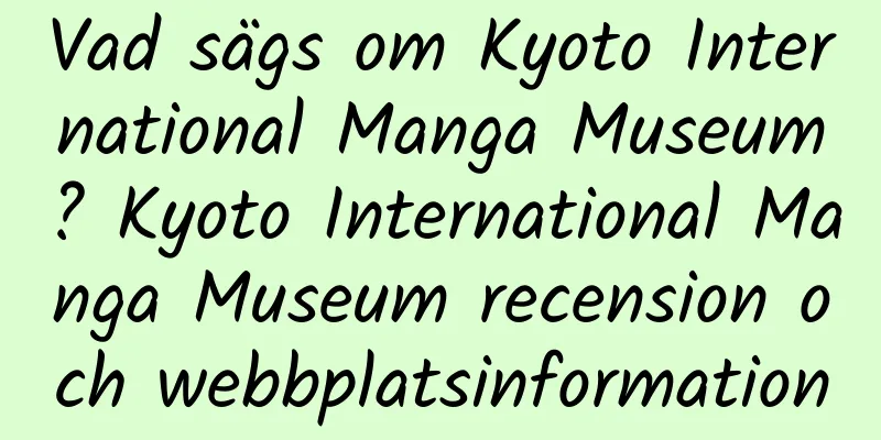 Vad sägs om Kyoto International Manga Museum? Kyoto International Manga Museum recension och webbplatsinformation