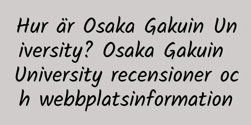Hur är Osaka Gakuin University? Osaka Gakuin University recensioner och webbplatsinformation