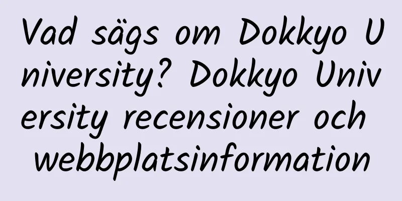 Vad sägs om Dokkyo University? Dokkyo University recensioner och webbplatsinformation