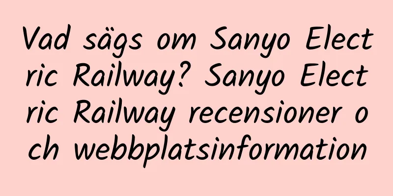 Vad sägs om Sanyo Electric Railway? Sanyo Electric Railway recensioner och webbplatsinformation