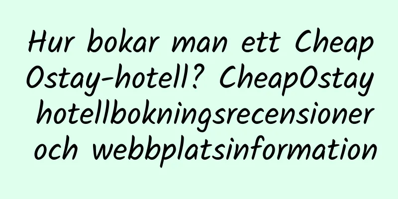 Hur bokar man ett CheapOstay-hotell? CheapOstay hotellbokningsrecensioner och webbplatsinformation