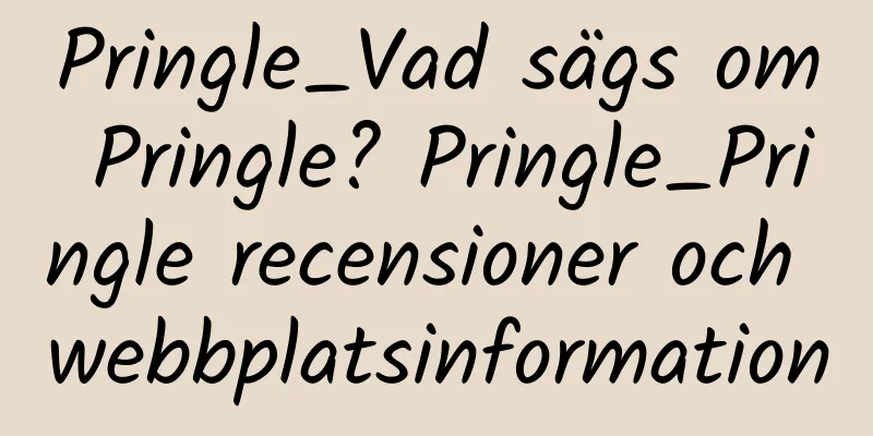 Pringle_Vad sägs om Pringle? Pringle_Pringle recensioner och webbplatsinformation