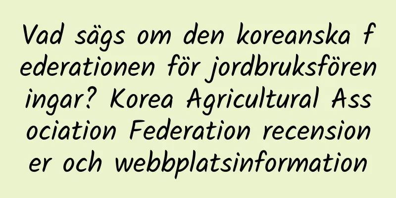 Vad sägs om den koreanska federationen för jordbruksföreningar? Korea Agricultural Association Federation recensioner och webbplatsinformation