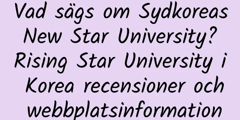 Vad sägs om Sydkoreas New Star University? Rising Star University i Korea recensioner och webbplatsinformation