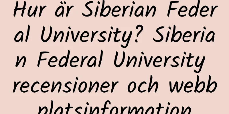 Hur är Siberian Federal University? Siberian Federal University recensioner och webbplatsinformation