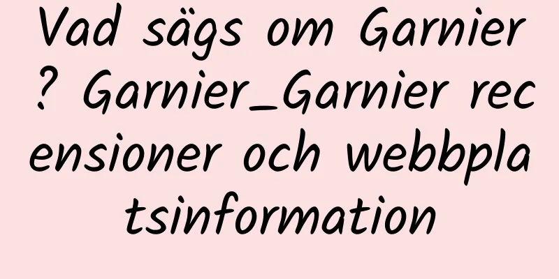 Vad sägs om Garnier? Garnier_Garnier recensioner och webbplatsinformation
