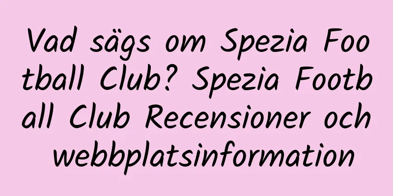 Vad sägs om Spezia Football Club? Spezia Football Club Recensioner och webbplatsinformation