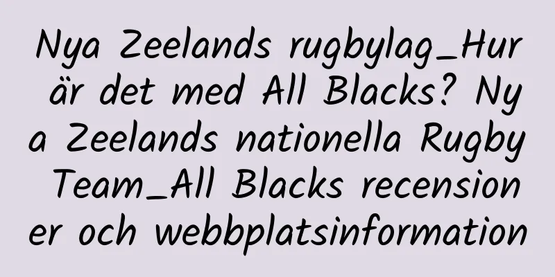 Nya Zeelands rugbylag_Hur är det med All Blacks? Nya Zeelands nationella Rugby Team_All Blacks recensioner och webbplatsinformation