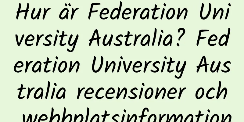 Hur är Federation University Australia? Federation University Australia recensioner och webbplatsinformation