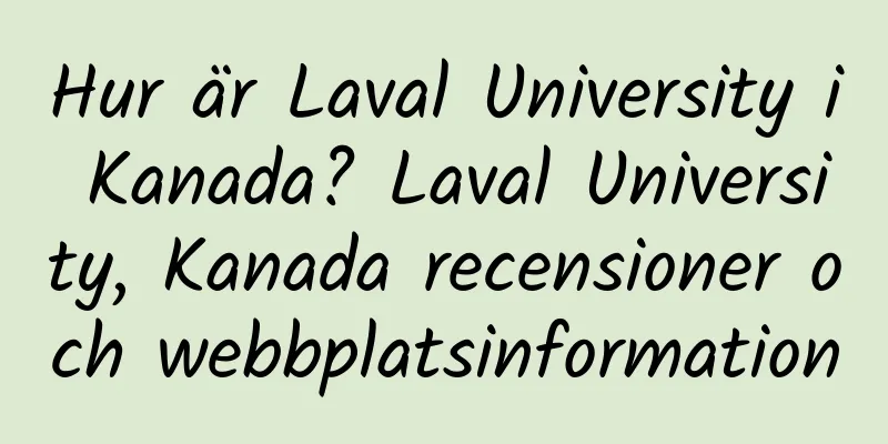 Hur är Laval University i Kanada? Laval University, Kanada recensioner och webbplatsinformation
