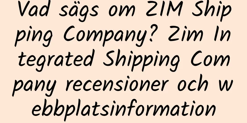 Vad sägs om ZIM Shipping Company? Zim Integrated Shipping Company recensioner och webbplatsinformation