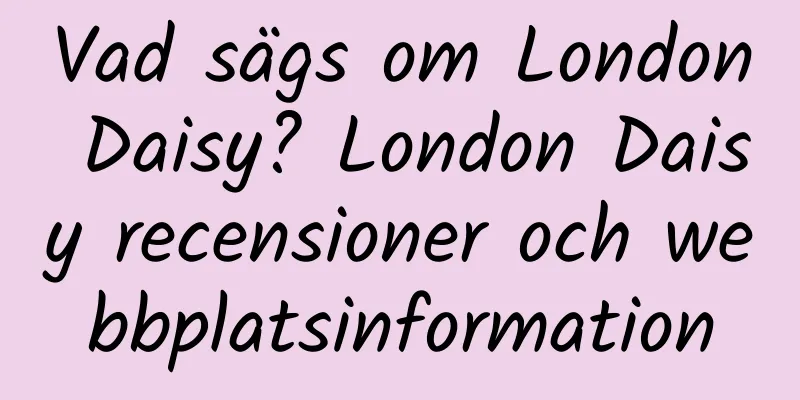 Vad sägs om London Daisy? London Daisy recensioner och webbplatsinformation