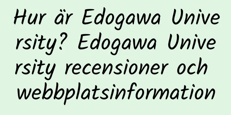 Hur är Edogawa University? Edogawa University recensioner och webbplatsinformation