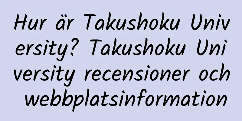 Hur är Takushoku University? Takushoku University recensioner och webbplatsinformation