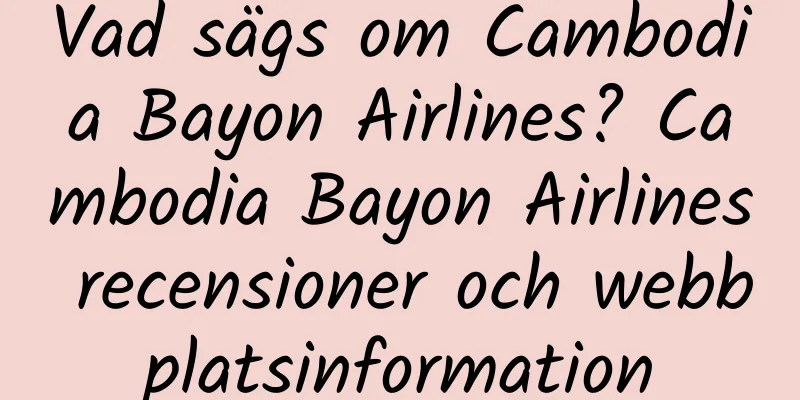 Vad sägs om Cambodia Bayon Airlines? Cambodia Bayon Airlines recensioner och webbplatsinformation