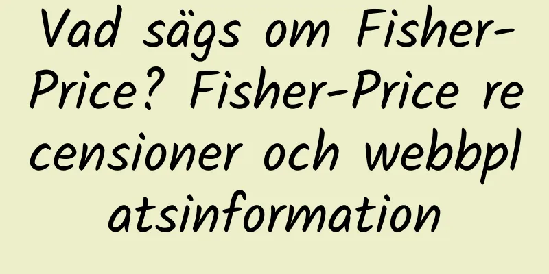 Vad sägs om Fisher-Price? Fisher-Price recensioner och webbplatsinformation