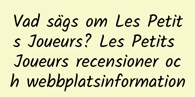 Vad sägs om Les Petits Joueurs? Les Petits Joueurs recensioner och webbplatsinformation