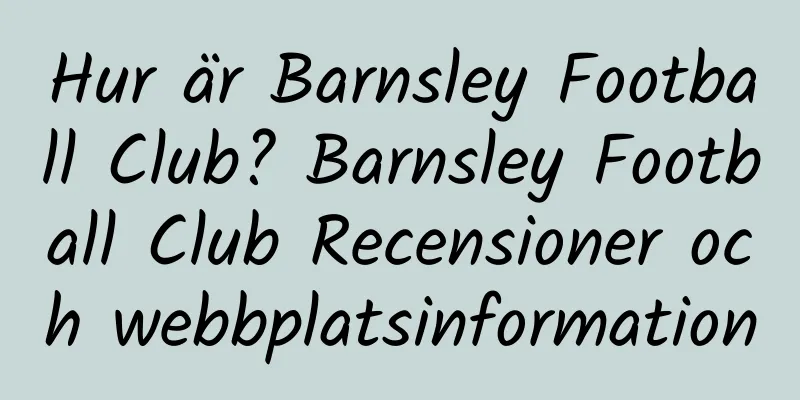 Hur är Barnsley Football Club? Barnsley Football Club Recensioner och webbplatsinformation
