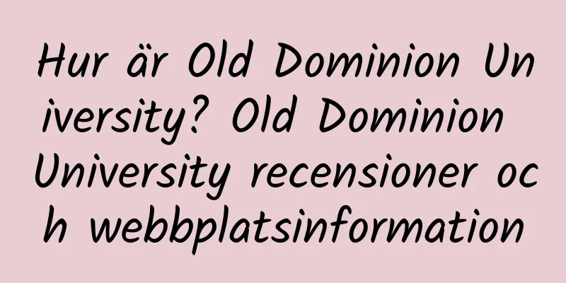 Hur är Old Dominion University? Old Dominion University recensioner och webbplatsinformation