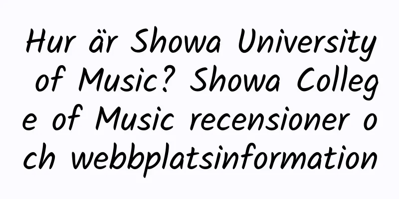 Hur är Showa University of Music? Showa College of Music recensioner och webbplatsinformation