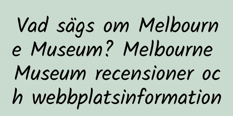 Vad sägs om Melbourne Museum? Melbourne Museum recensioner och webbplatsinformation