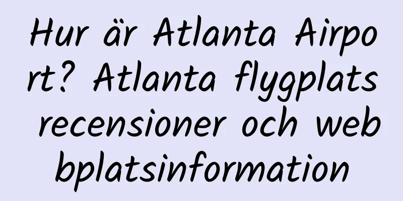 Hur är Atlanta Airport? Atlanta flygplats recensioner och webbplatsinformation
