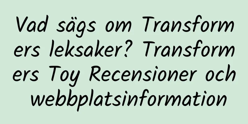 Vad sägs om Transformers leksaker? Transformers Toy Recensioner och webbplatsinformation