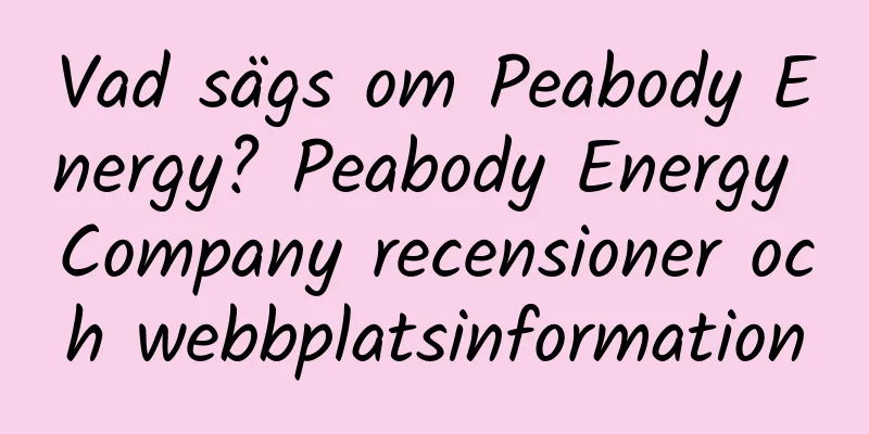 Vad sägs om Peabody Energy? Peabody Energy Company recensioner och webbplatsinformation