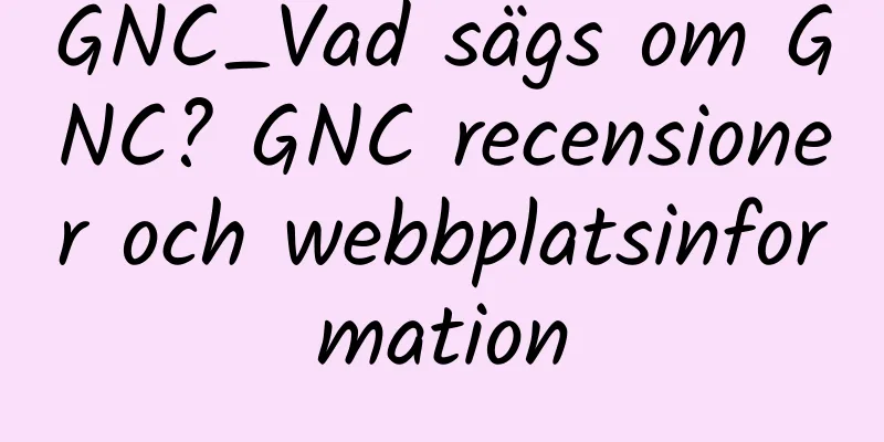 GNC_Vad sägs om GNC? GNC recensioner och webbplatsinformation