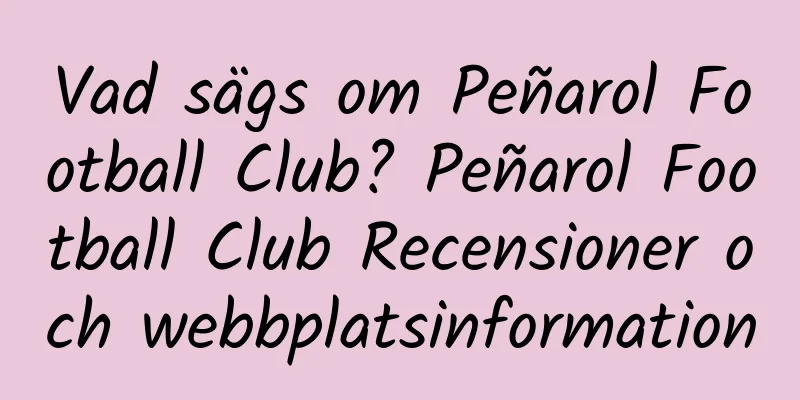 Vad sägs om Peñarol Football Club? Peñarol Football Club Recensioner och webbplatsinformation