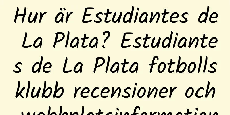 Hur är Estudiantes de La Plata? Estudiantes de La Plata fotbollsklubb recensioner och webbplatsinformation