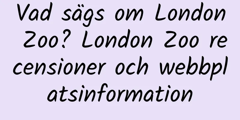 Vad sägs om London Zoo? London Zoo recensioner och webbplatsinformation