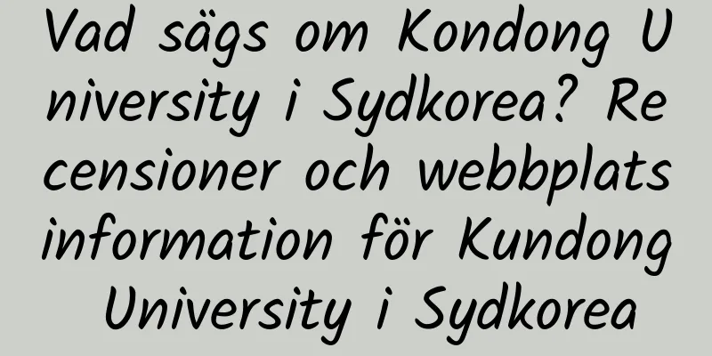 Vad sägs om Kondong University i Sydkorea? Recensioner och webbplatsinformation för Kundong University i Sydkorea
