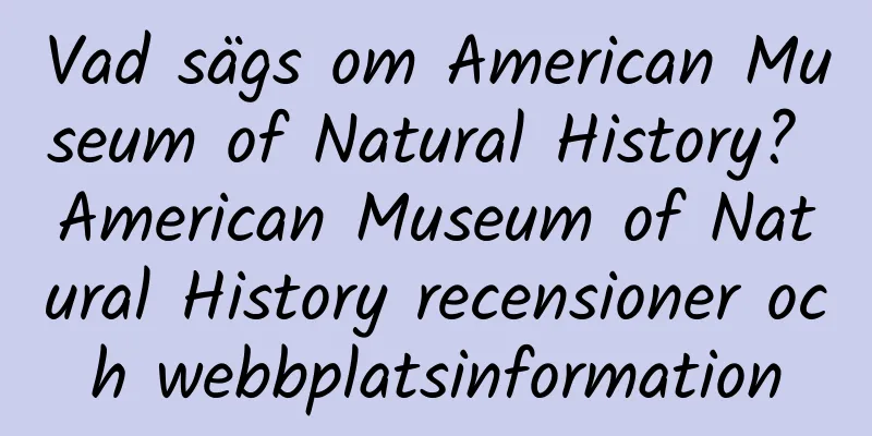 Vad sägs om American Museum of Natural History? American Museum of Natural History recensioner och webbplatsinformation