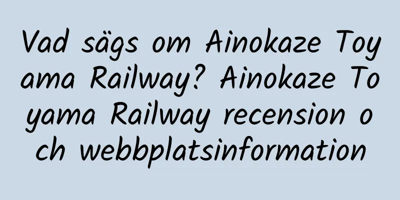 Vad sägs om Ainokaze Toyama Railway? Ainokaze Toyama Railway recension och webbplatsinformation