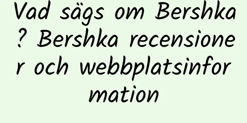 Vad sägs om Bershka? Bershka recensioner och webbplatsinformation