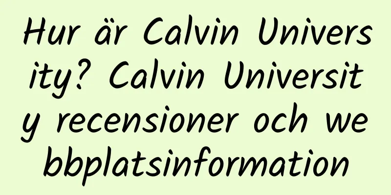 Hur är Calvin University? Calvin University recensioner och webbplatsinformation