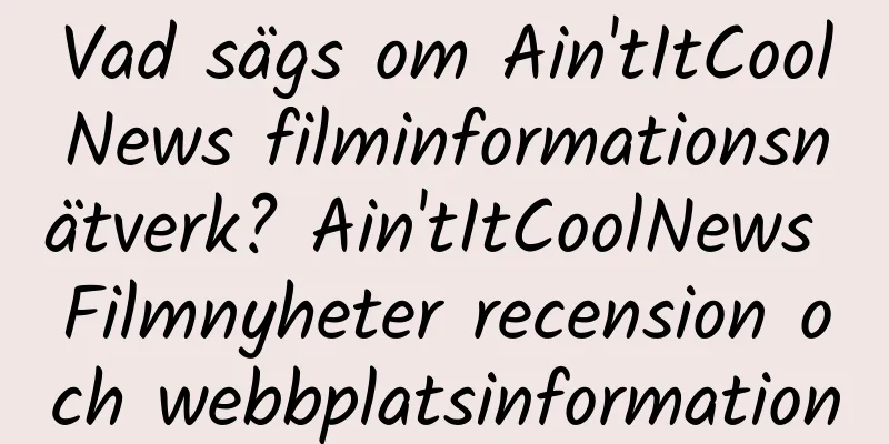 Vad sägs om Ain'tItCoolNews filminformationsnätverk? Ain'tItCoolNews Filmnyheter recension och webbplatsinformation
